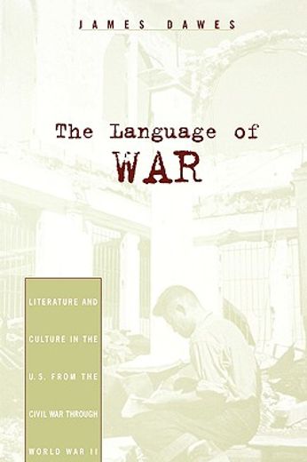 the language of war,literature and culture in the u.s. from the civil war through world war ii