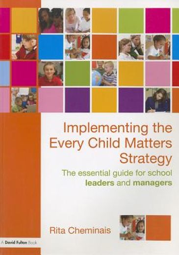 implementing the every child matters strategy,the essential guide for school leaders and managers