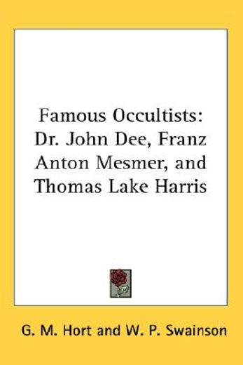 famous occultists,dr. john dee, franz anton mesmer, and thomas lake harris
