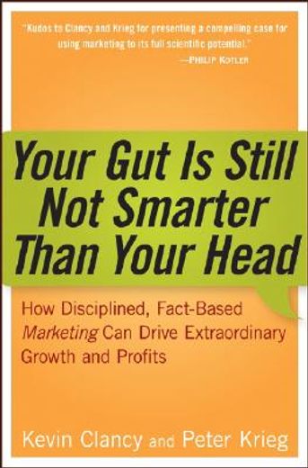 your gut is still not smarter than your head,how disciplined, fact-based martketing can drive extraordinary growth and profits