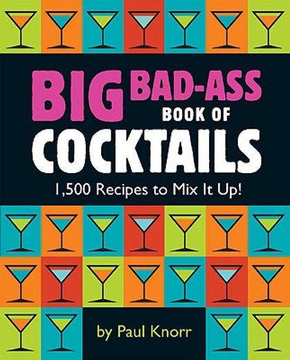 big bad-ass book of cocktails,1,500 recipes to mix it up!