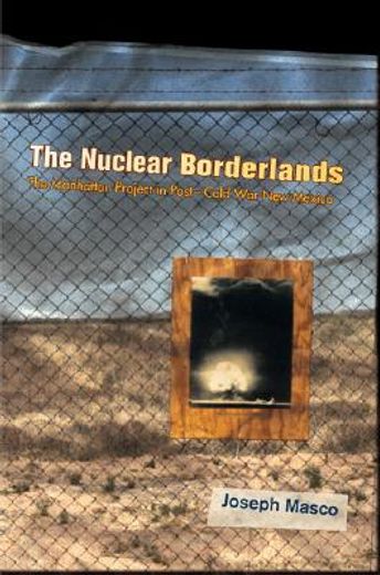 the nuclear borderlands,the manhattan project in post-cold war new mexico