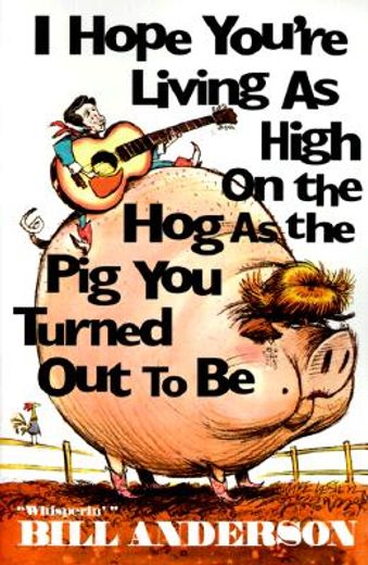 i hope you ` re living as high on the hog as the pig you turned out to be