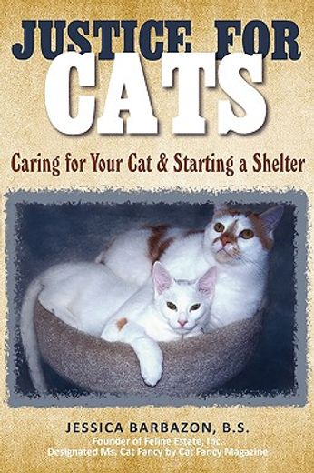 justice for cats: caring for your cat & starting a shelter (en Inglés)