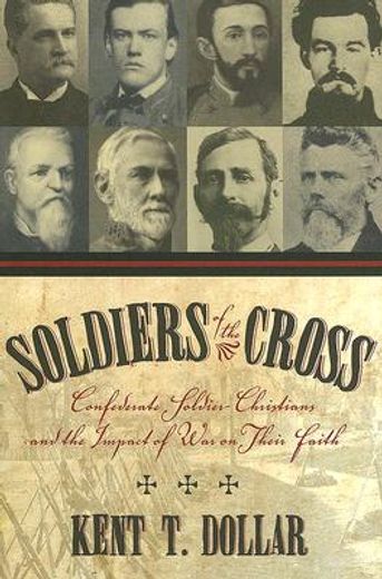 soldiers of the cross,confederate soldier-christians and the impact of war on their faith (en Inglés)