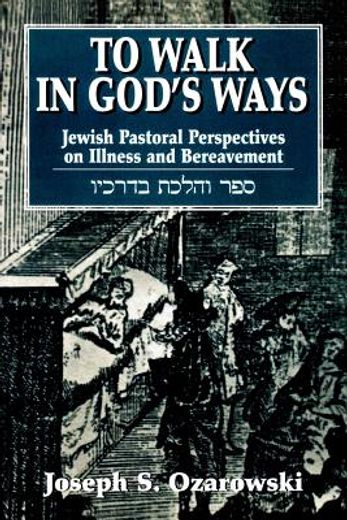 to walk in gods ways,jewish pastoral perspectives on illness and bereavment