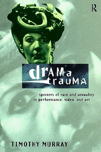 drama trauma,specters of race and sexuality in performance, video, and art