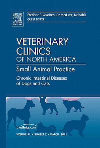 Chronic Intestinal Diseases of Dogs and Cats, an Issue of Veterinary Clinics: Small Animal Practice: Volume 41-2 (en Inglés)