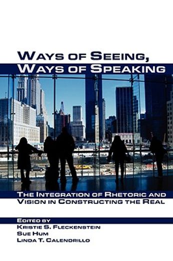 ways of seeing, ways of speaking,the integration of rhetoric and vision in constructing the real