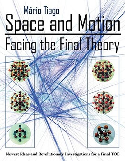 space and motion - facing the final theory,newest ideas and revolutionary investigations for a final toe