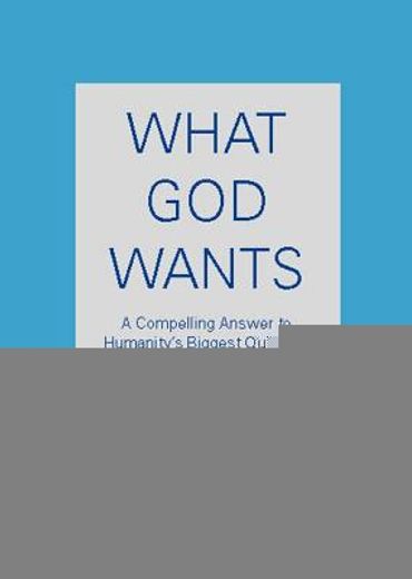 what god wants,a compelling answer to humanity´s biggest question (in English)