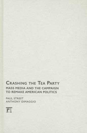 crashing the tea party,mass media and the campaign to remake american politics