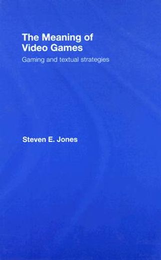 the meaning of video games,gaming and textual strategies