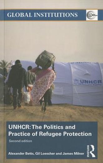 the united nations high commissioner for refugees (unhcr),the politics and practice of refugee protection into the 21st century