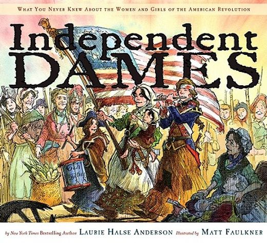 independent dames,what you never knew about the women and girls of the american revolution (en Inglés)