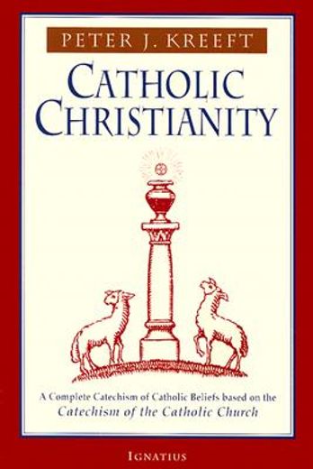 catholic christianity,a complete catechism of catholic beliefs based on the catechism of the catholic church (en Inglés)