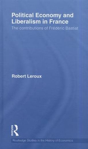 political economy and liberalism in france,the economic contributions of frederic bastiat