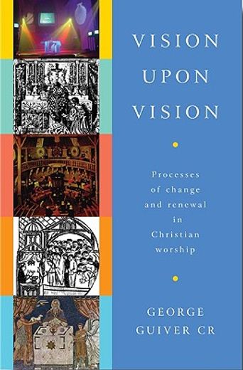 vision upon vision,processes of change and renewal in christian worship