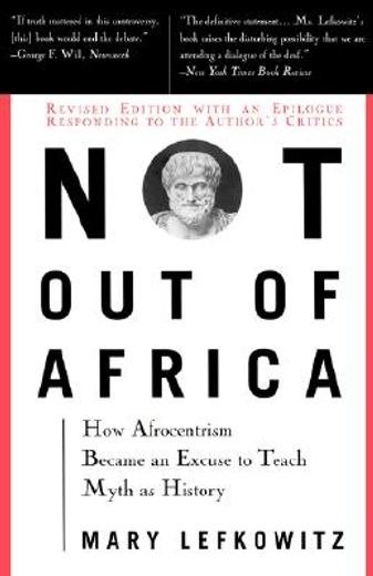 not out of africa,how afrocentrism became an excuse to teach myth as history