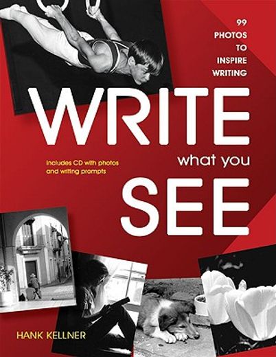 Write What You See: 99 Photos to Inspire Writing (Grades 7-12) [With CDROM]