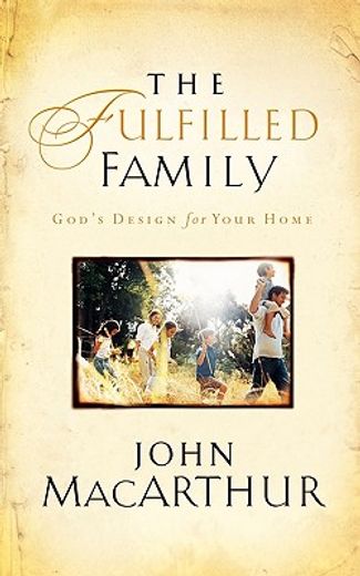 the fulfilled family,god´s design for your family