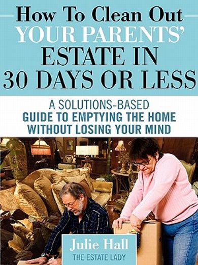 how to clean out your parents ` estate in 30 days or less (in English)
