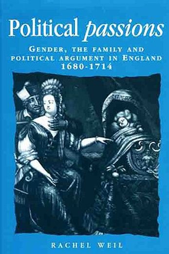 political passions,gender, the family and political argument in england, 1680-1714