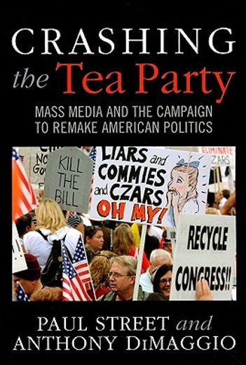 Crashing the Tea Party: Mass Media and the Campaign to Remake American Politics (en Inglés)