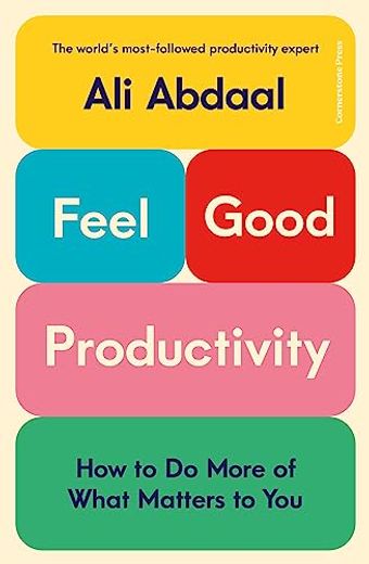 Feel-Good Productivity: How to do More of What Matters to you