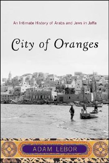 city of oranges,an intimate history of arabs and jews in jaffa