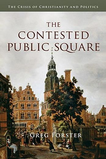 the contested public square,the crisis of christianity and politics (en Inglés)