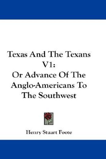 texas and the texans,or advance of the anglo-americans to the southwest