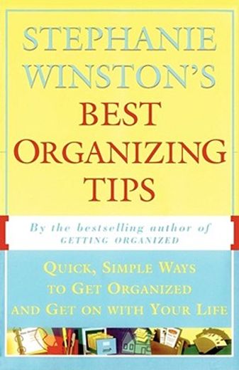 stephanie winston´s best organizing tips,quick, simple ways to get organized and get on with your life