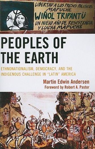 peoples of the earth,ethnonationalism, democracy, and the indigenous challenge in `latin` america