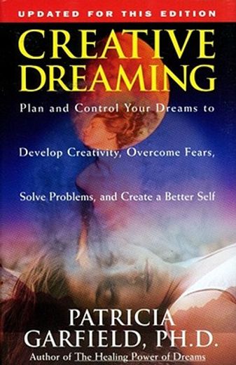 creative dreaming,plan and control your dreams to develop creativity, overcome fears, solve problems, and create a bet (en Inglés)