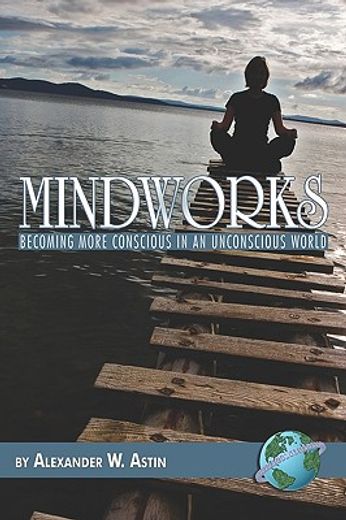 mindworks,becoming more conscious in an unconscious world