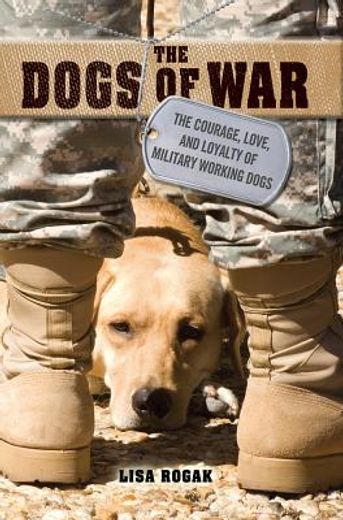 the dogs of war: the courage, love, and loyalty of military working dogs (in English)