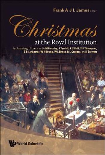 Christmas at the Royal Institution: An Anthology of Lectures by M Faraday, J Tyndall, R S Ball, S P Thompson, E R Lankester, W H Bragg, W L Bragg, R L (en Inglés)