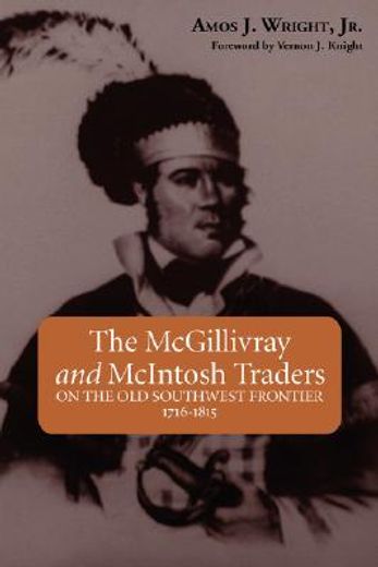 the mcgillivray and mcintosh traders,on the old southwest frontier 1716-1815