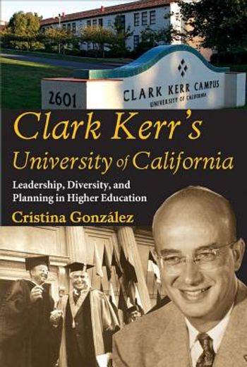 Clark Kerr's University of California: Leadership, Diversity, and Planning in Higher Education (en Inglés)