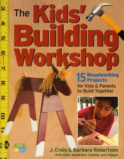 the kids´ building workshop,15 woodworking projects for kids and parents to build together