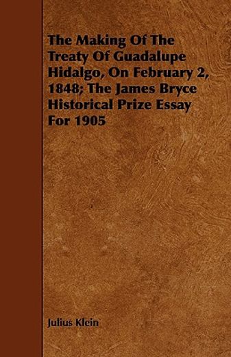 the making of the treaty of guadalupe hidalgo, on february 2, 1848; the james bryce historical prize