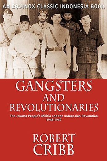 gangsters and revolutionaries: the jakarta people’s militia and the indonesian revolution 1945-1949