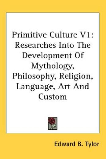 primitive culture,researches into the development of mythology, philosophy, religion, language, art and custom
