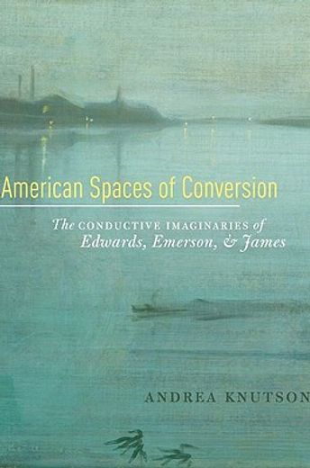 american spaces of conversion,the conductive imaginaries of edwards, emerson, and james