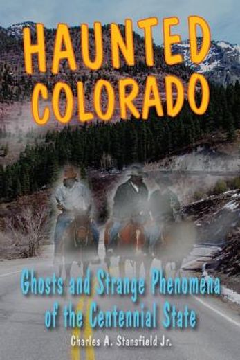 haunted colorado,ghosts & strange phenomena of the centennial state