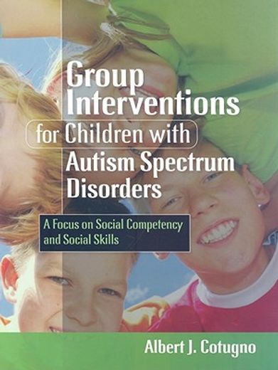Group Interventions for Children with Autism Spectrum Disorders: A Focus on Social Competency and Social Skills