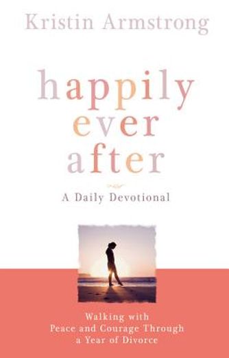 happily ever after,walking with peace and courage through a year of divorce (in English)
