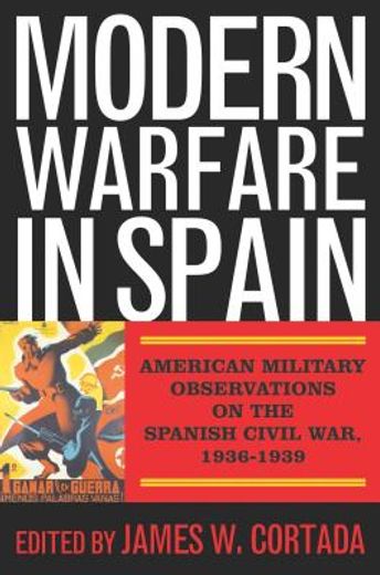 modern warfare in spain: american military observations on the spanish civil war, 1936-1939