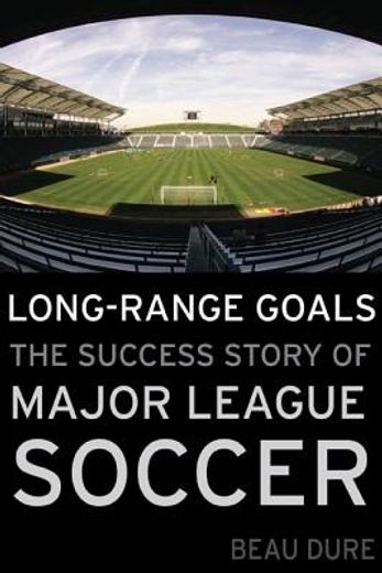 long-range goals,the success story of major league soccer (en Inglés)